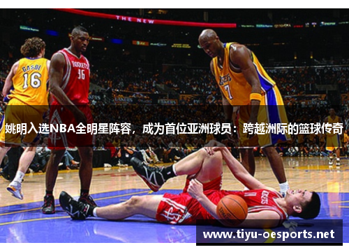 姚明入选NBA全明星阵容，成为首位亚洲球员：跨越洲际的篮球传奇